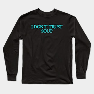 I don't trust soup Long Sleeve T-Shirt